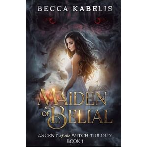 Kabelis, Becca Maiden of Belial: Book 1 in the Ascent of the Witch Trilogy Kabelis, Becca Maiden of Belial: Book 1 in the Ascent of the Witch Trilogy