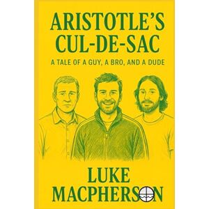 MacPherson, Luke Aristotle's Cul-De-Sac: A Tale of a Guy, a Bro, and a Dude MacPherson, Luke Aristotle's Cul-De-Sac: A Tale of a Guy, a Bro, and a Dude