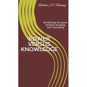 Munango, Ladislaus Haindaka Power Versus Knowledge: Reclaiming the space between knowing and controlling Munango, Ladislaus Haindaka Power Versus Knowledge: Reclaiming the space between knowing and controlling
