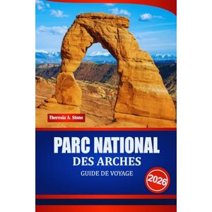 Stone, Theresia A. PARC NATIONAL DES ARCHES GUIDE DE VOYAGE 2026: Informations essentielles sur les routes panoramiques, les itinéraires de randonnée et les merveilles naturelles de la région américaine de Red Rock Stone, Theresia A. PARC NATIONAL DES ARCHES GUIDE DE VOYAGE 2026: Informations essentielles sur les routes panoramiques, les itinéraires de randonnée et les merveilles naturelles de la région américaine de Red Rock