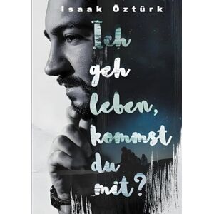 Öztürk, Isaak Ich geh leben, kommst du mit? Öztürk, Isaak Ich geh leben, kommst du mit?