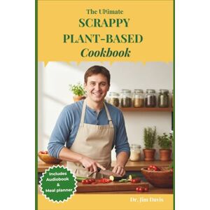 Davis, Dr. Jim The Ultimate Scrappy Plant-Based Cookbook: 85 Low-Waste Vegan Recipes to Transform Kitchen Scraps into Budget-Friendly, Flavor-Packed Global Meals Davis, Dr. Jim The Ultimate Scrappy Plant-Based Cookbook: 85 Low-Waste Vegan Recipes to Transform Kitchen Scraps into Budget-Friendly, Flavor-Packed Global Meals