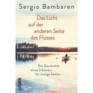 Bambaren, Sergio Das Licht auf der anderen Seite des Flusses: Die Geschichte eines Träumers für mutige Seelen Bambaren, Sergio Das Licht auf der anderen Seite des Flusses: Die Geschichte eines Träumers für mutige Seelen