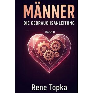 Topka, Rene Männer Die Gebrauchsanleitung Band II Was ist ein echter Mann? Wie finde ich als Frau einen guten maskulinen Mann?: Was ist wahre Männlichkeit? ... Flags oder Minusmänner. Entlarve sie sofort Topka, Rene Männer Die Gebrauchsanleitung Band II Was ist ein echter Mann? Wie finde ich als Frau einen guten maskulinen Mann?: Was ist wahre Männlichkeit? ... Flags oder Minusmänner. Entlarve sie sofort