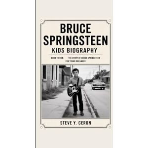 Y. Ceron, Steve BRUCE SPRINGSTEEN KIDS BIOGRAPHY: Born to Run: The Story of Bruce Springsteen for Young Dreamers Y. Ceron, Steve BRUCE SPRINGSTEEN KIDS BIOGRAPHY: Born to Run: The Story of Bruce Springsteen for Young Dreamers