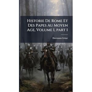 Grisar, Hartmann Historie De Rome Et Des Papes Au Moyen Age, Volume 1, part 1 Grisar, Hartmann Historie De Rome Et Des Papes Au Moyen Age, Volume 1, part 1