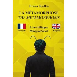 Kafka, Franz La Métamorphose – The Metamorphosis : Texte bilingue avec phrases parallèles – Bilingual parallel text : Français – Anglais / French – English Kafka, Franz La Métamorphose – The Metamorphosis : Texte bilingue avec phrases parallèles – Bilingual parallel text : Français – Anglais / French – English