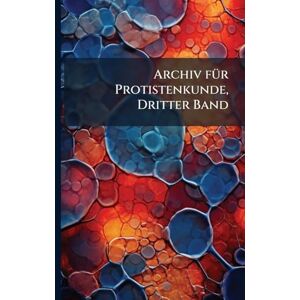 Anonymous Archiv fÃ1/4r Protistenkunde, Dritter Band Anonymous Archiv fÃ1/4r Protistenkunde, Dritter Band