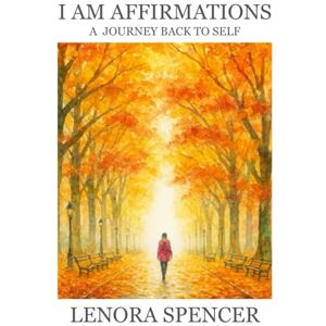 Spencer, Lenora I Am Affirmations: A Journey Back To Self Spencer, Lenora I Am Affirmations: A Journey Back To Self
