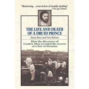 Ross, Anne Life and Death of a Druid Prince: The Story of Lindow Man, an Archaeological Sensation Ross, Anne Life and Death of a Druid Prince: The Story of Lindow Man, an Archaeological Sensation