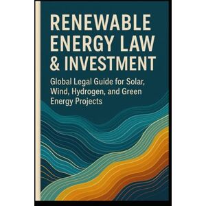 Nykitenko, Rostyslav Renewable Energy Law & Investment: A Global Legal Guide for Solar, Wind, Hydrogen, and Green Power Projects: Legal, Permits, PPAs, ESG Compliance, Green Hydrogen, and Project Finance Strate Nykitenko, Rostyslav Renewable Energy Law & Investment: A Global Legal Guide for Solar, Wind, Hydrogen, and Green Power Projects: Legal, Permits, PPAs, ESG Compliance, Green Hydrogen, and Project Finance Strate