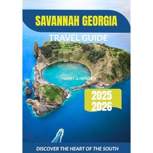 HENDRIX, HARRY.A Savannah Georgia Travel Guide 20250/2026: Discover the Heart of the South HENDRIX, HARRY.A Savannah Georgia Travel Guide 20250/2026: Discover the Heart of the South