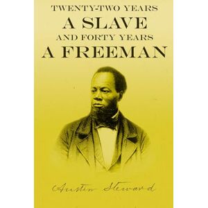 Steward, Austin Twenty-Two Years a Slave And Forty Years a Freeman Steward, Austin Twenty-Two Years a Slave And Forty Years a Freeman