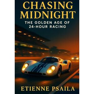 Psaila, Etienne Chasing Midnight: The Golden Age of 24-Hour Racing Psaila, Etienne Chasing Midnight: The Golden Age of 24-Hour Racing