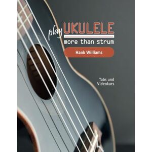 Boegl, Reynhard play Ukulele more than strum Hank Williams: Tabs und Videokurs Boegl, Reynhard play Ukulele more than strum Hank Williams: Tabs und Videokurs