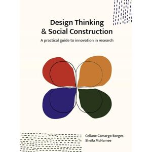 Celiane Camargo-Borges Design Thinking and Social Construction: A Practical Guide to Innovation in Research Celiane Camargo-Borges Design Thinking and Social Construction: A Practical Guide to Innovation in Research