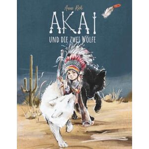 Rich, Anne AKAI und die zwei Wölfe.: Indianer Kinderbuch ab 6 Jahren Gute Nacht Geschichten zum Träumen Fantasiereisen für Kinder Selbstregulation Rich, Anne AKAI und die zwei Wölfe.: Indianer Kinderbuch ab 6 Jahren Gute Nacht Geschichten zum Träumen Fantasiereisen für Kinder Selbstregulation