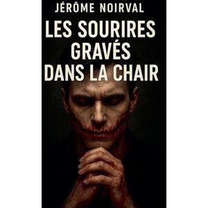 Noirval, Jérôme Les sourires gravés dans la chair Noirval, Jérôme Les sourires gravés dans la chair