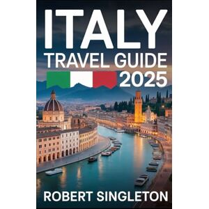 SINGLETON, ROBERT Italy Travel Guide 2025: Italy is a land where every corner tells a story—of art, history, cuisine, and breathtaking landscapes. SINGLETON, ROBERT Italy Travel Guide 2025: Italy is a land where every corner tells a story—of art, history, cuisine, and breathtaking landscapes.