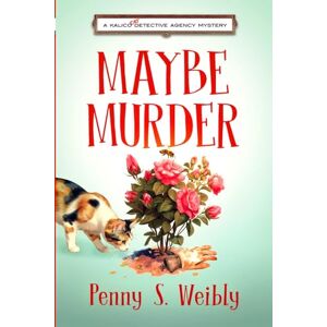 Weibly, Penny S. Maybe Murder: A Kalico Cat Detective Agency Mystery Weibly, Penny S. Maybe Murder: A Kalico Cat Detective Agency Mystery