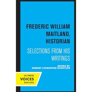 Maitland, Frederic William Frederic William Maitland, Historian: Selections from His Writings Maitland, Frederic William Frederic William Maitland, Historian: Selections from His Writings