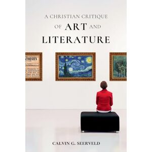 Seerveld, Calvin G A Christian Critique of Art & Literature Seerveld, Calvin G A Christian Critique of Art & Literature