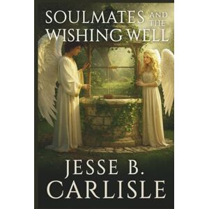 Carlisle, Jesse B. Soulmates and the Wishing Well Carlisle, Jesse B. Soulmates and the Wishing Well