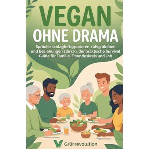 Grünrevolution Vegan ohne Drama: Sprüche schlagfertig parieren, ruhig bleiben und Beziehungen stärken, der praktische Survival Guide für Familie, Freundeskreis und Job (Ethik der Zukunft) Grünrevolution Vegan ohne Drama: Sprüche schlagfertig parieren, ruhig bleiben und Beziehungen stärken, der praktische Survival Guide für Familie, Freundeskreis und Job (Ethik der Zukunft)