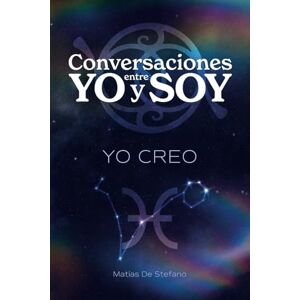 De Stefano, Matias Gustavo Conversaciones entre YO y SOY : YO CREO De Stefano, Matias Gustavo Conversaciones entre YO y SOY : YO CREO