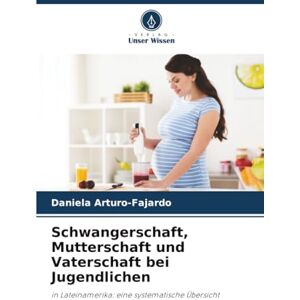 Arturo-Fajardo, Daniela Schwangerschaft, Mutterschaft und Vaterschaft bei Jugendlichen: in Lateinamerika: eine systematische Übersicht Arturo-Fajardo, Daniela Schwangerschaft, Mutterschaft und Vaterschaft bei Jugendlichen: in Lateinamerika: eine systematische Übersicht