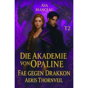 Manceau, Ava Die Akademie von Opaline, Band 2: Fae gegen Drakkon: Aeris Thornveil Manceau, Ava Die Akademie von Opaline, Band 2: Fae gegen Drakkon: Aeris Thornveil