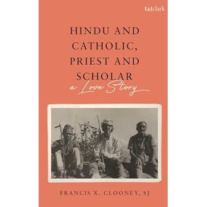 Francis X. Clooney Hindu and Catholic, Priest and Scholar: A Love Story Francis X. Clooney Hindu and Catholic, Priest and Scholar: A Love Story