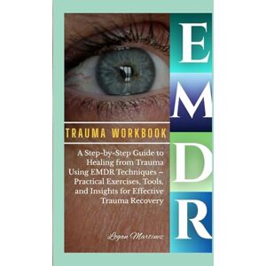 Martinez, Logan EMDR trauma workbook: A Step-by-Step Guide to Healing from Trauma Using EMDR Techniques – Practical Exercises, Tools, and Insights for Effective Trauma Recovery (Success WorkBook) Martinez, Logan EMDR trauma workbook: A Step-by-Step Guide to Healing from Trauma Using EMDR Techniques – Practical Exercises, Tools, and Insights for Effective Trauma Recovery (Success WorkBook)