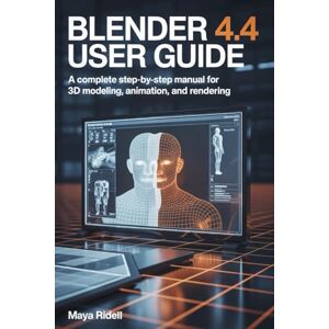 RIDELL, MAYA Blender 4.4 User Guide: A Complete Step-by-Step Manual for 3D Modeling, Animation, and Rendering RIDELL, MAYA Blender 4.4 User Guide: A Complete Step-by-Step Manual for 3D Modeling, Animation, and Rendering