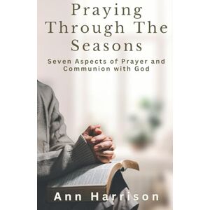 Harrison, Ann Praying Through the Seasons: Seven Aspects Of Prayer And Communion With God Harrison, Ann Praying Through the Seasons: Seven Aspects Of Prayer And Communion With God