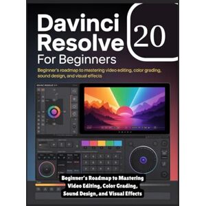 Wesley, Kellan DaVinci Resolve 20 for Beginners: Beginner’s Roadmap to Mastering Video Editing, Color Grading, Sound Design, and Visual Effects Wesley, Kellan DaVinci Resolve 20 for Beginners: Beginner’s Roadmap to Mastering Video Editing, Color Grading, Sound Design, and Visual Effects