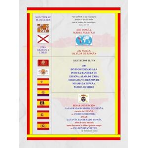Sliwa, Krzysztof 100 DIVINOS POEMAS A LA INVICTA BANDERA DE ESPAÑA-, ALMA DE CADA SOLDADO, y CORAZÓN DE MI AMADA ESPAÑA, PATRIA QUERIDA. Sliwa, Krzysztof 100 DIVINOS POEMAS A LA INVICTA BANDERA DE ESPAÑA-, ALMA DE CADA SOLDADO, y CORAZÓN DE MI AMADA ESPAÑA, PATRIA QUERIDA.