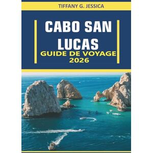 Jessica, Tiffany G. Cabo san lucas Guide de voyage 2026: Un manuel complet avec des itinéraires, des conseils budgétaires, les principales attractions et des secrets d'initiés pour une expérience inoubliable à Baja Jessica, Tiffany G. Cabo san lucas Guide de voyage 2026: Un manuel complet avec des itinéraires, des conseils budgétaires, les principales attractions et des secrets d'initiés pour une expérience inoubliable à Baja
