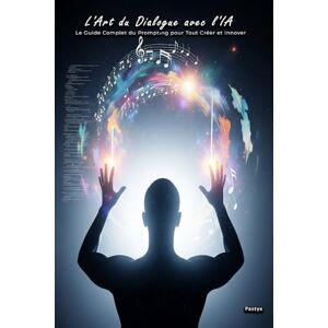 Pastyx L'Art du Dialogue avec l'IA: Le Guide Complet du Prompting pour Tout Créer et Innover Pastyx L'Art du Dialogue avec l'IA: Le Guide Complet du Prompting pour Tout Créer et Innover