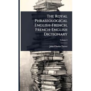 Tarver, John Charles The Royal Phraseological English-French, French-English Dictionary Tarver, John Charles The Royal Phraseological English-French, French-English Dictionary