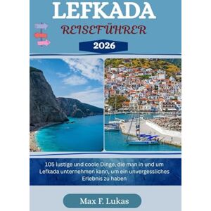Lukas, Max F. LEFKADA REISEFÜHRER: 105 lustige und coole Dinge, die man in und um Lefkada unternehmen kann, um ein unvergessliches Erlebnis zu haben (Max Lukas der Reisende GR) Lukas, Max F. LEFKADA REISEFÜHRER: 105 lustige und coole Dinge, die man in und um Lefkada unternehmen kann, um ein unvergessliches Erlebnis zu haben (Max Lukas der Reisende GR)