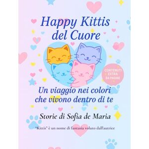 de Maria, Sofia Happy Kittis del Cuore: Un viaggio nei colori che vivono dentro di te de Maria, Sofia Happy Kittis del Cuore: Un viaggio nei colori che vivono dentro di te