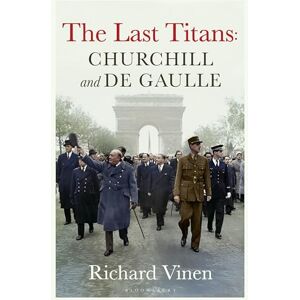 Vinen, Richard The Last Titans: Churchill and de Gaulle: Churchill and de Gaulle The Last Titans Vinen, Richard The Last Titans: Churchill and de Gaulle: Churchill and de Gaulle The Last Titans