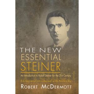 Robert McDermott The New Essential Steiner: An Introduction to Rudolf Steiner for the 21st Century Robert McDermott The New Essential Steiner: An Introduction to Rudolf Steiner for the 21st Century