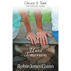 Gunn, Robin Jones Until Tomorrow: Christy & Todd: The College Years #1 (Christy and Todd: the College Years) Gunn, Robin Jones Until Tomorrow: Christy & Todd: The College Years #1 (Christy and Todd: the College Years)