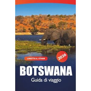 Ethan, Loretta A. Botswana Guida di viaggio 2026: Esplorare meraviglie naturali, destinazioni panoramiche, avventure safari, fauna selvatica e gioielli culturali di Gaborone nell'Africa meridionale Ethan, Loretta A. Botswana Guida di viaggio 2026: Esplorare meraviglie naturali, destinazioni panoramiche, avventure safari, fauna selvatica e gioielli culturali di Gaborone nell'Africa meridionale