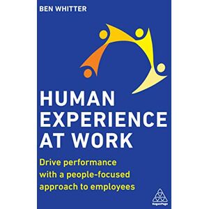 Whitter, Ben Human Experience at Work: Drive Performance with a People-focused approach to Employees Whitter, Ben Human Experience at Work: Drive Performance with a People-focused approach to Employees