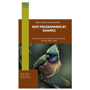 Blunt, Booker Rust Programming by Example: Learn Rust by Solving Real Problems and Writing Smart Code Blunt, Booker Rust Programming by Example: Learn Rust by Solving Real Problems and Writing Smart Code
