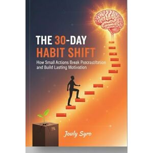 Syro, jouly “The 30-Day Habit Shift: How Small Actions Break Procrastination and Build Lasting Motivation.” Syro, jouly “The 30-Day Habit Shift: How Small Actions Break Procrastination and Build Lasting Motivation.”