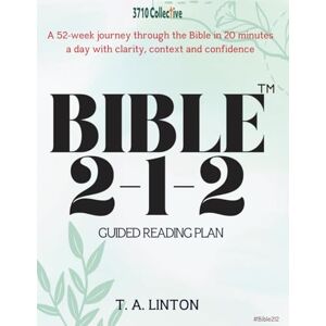 Linton, T A BIBLE 2-1-2 Guided Reading Plan: A 52-Week Journey Through the Bible in 20 Minutes a Day with Clarity, Context, and Confidence Linton, T A BIBLE 2-1-2 Guided Reading Plan: A 52-Week Journey Through the Bible in 20 Minutes a Day with Clarity, Context, and Confidence